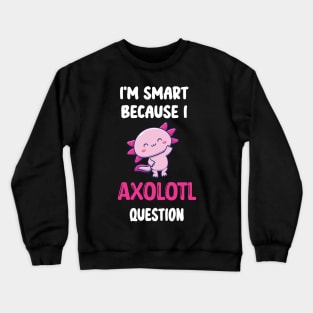 I'm Smart Because I Axolotl Questions - Cute Axolotl Pet Lovers Gift Crewneck Sweatshirt